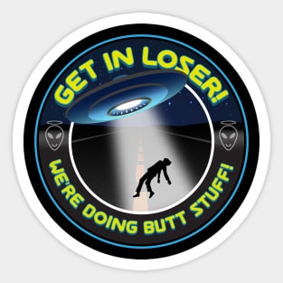 Get in Loser, We're Doing Butt Stuff! Sticker